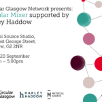 Circular Glasgow Network Presents: September Circular Mixer supported by Harley Haddow and Material Source Studio